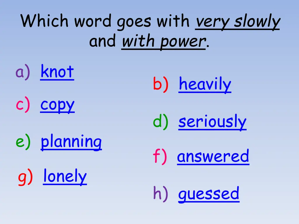 which word goes with very slowly and with power