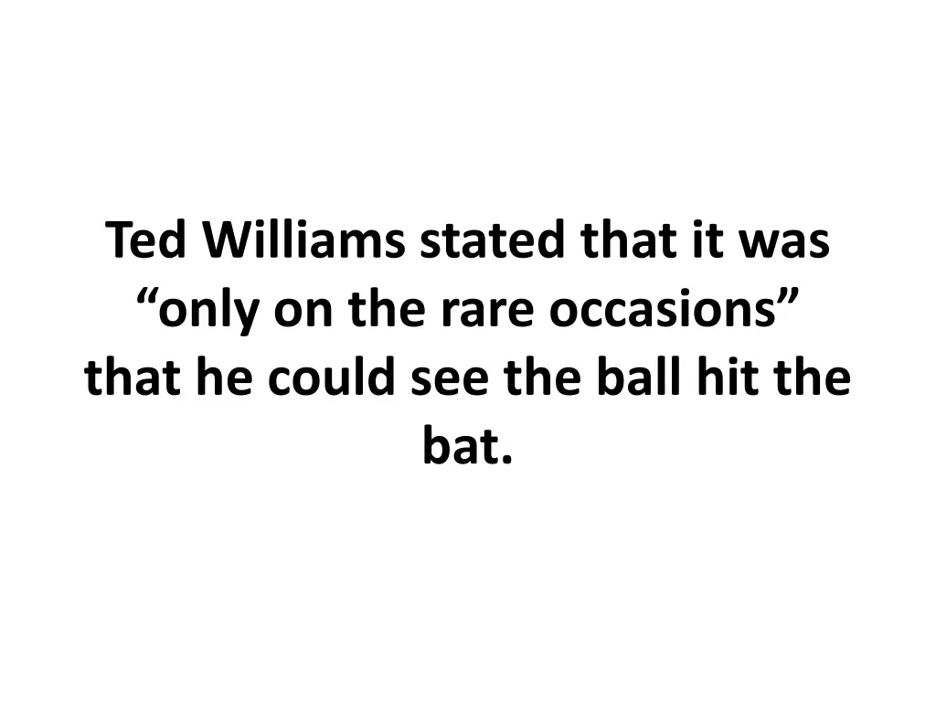 ted williams stated that it was only on the rare