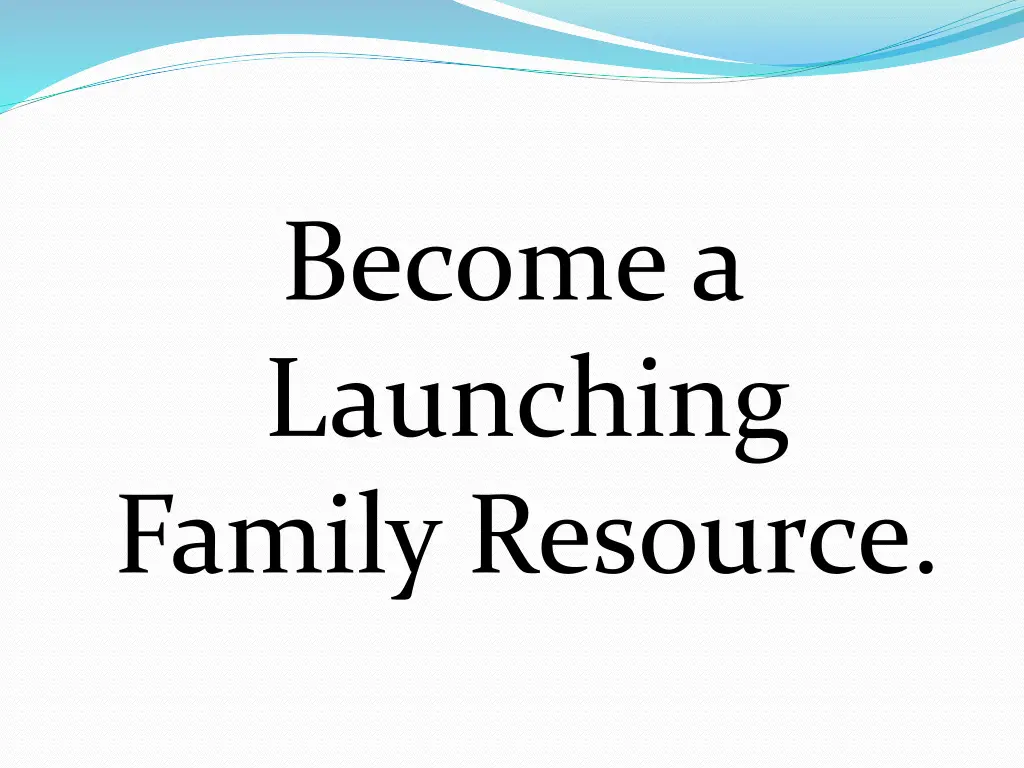 become a launching family resource