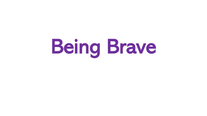 being brave being brave