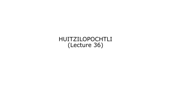 huitzilopochtli lecture 36