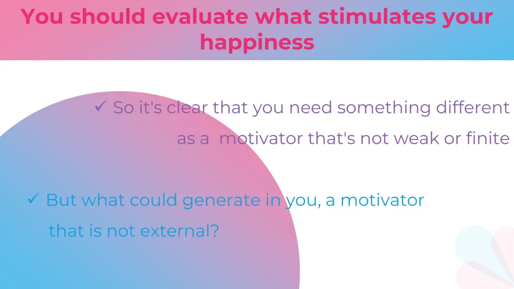 you should evaluate what stimulates your happiness 1