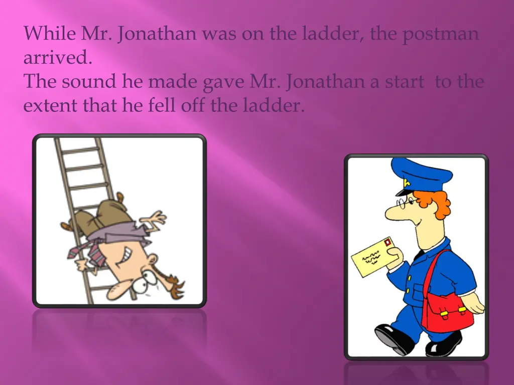 while mr jonathan was on the ladder the postman