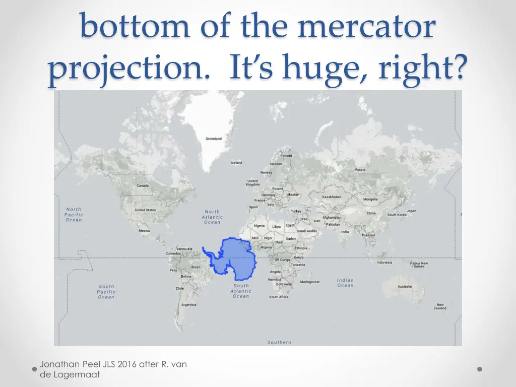 bottom of the mercator projection it s huge right