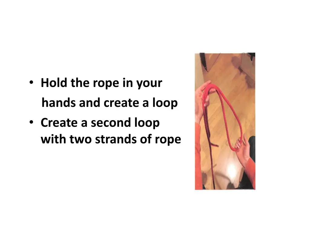 hold the rope in your hands and create a loop