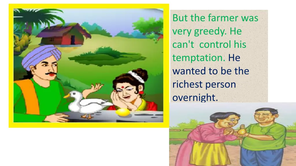 but the farmer was very greedy he can t control