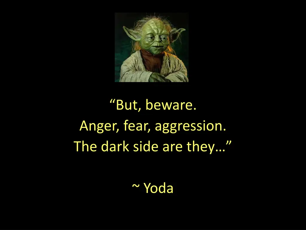 but beware anger fear aggression the dark side