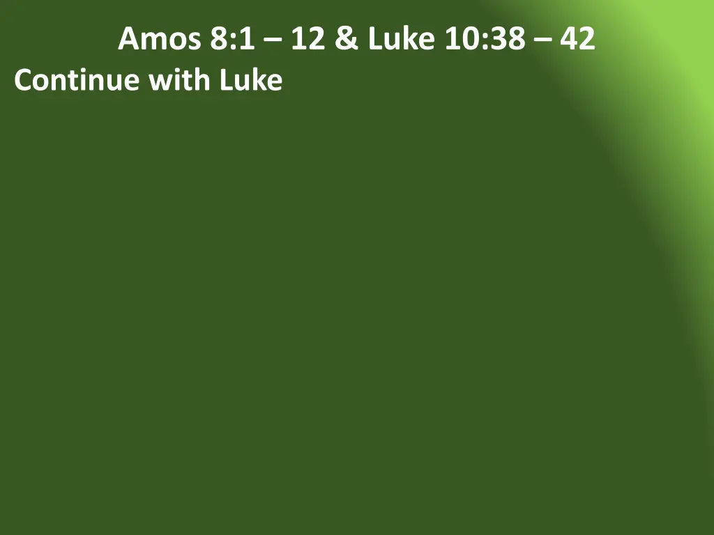 amos 8 1 12 luke 10 38 42 continue with luke