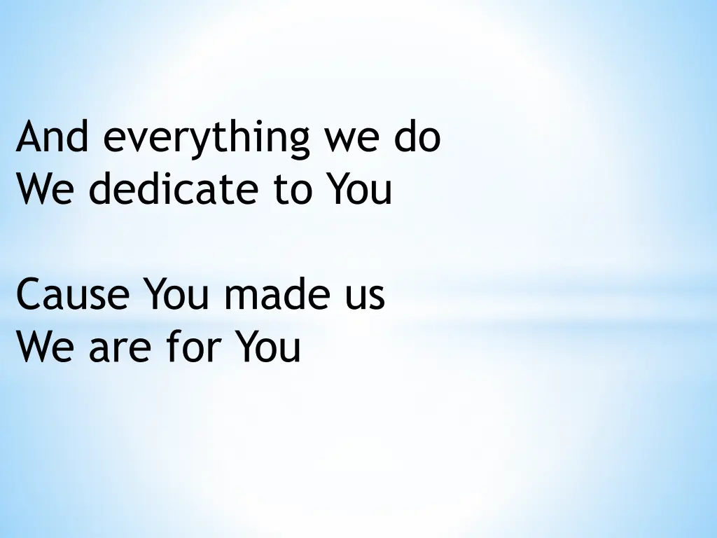 and everything we do we dedicate to you 1