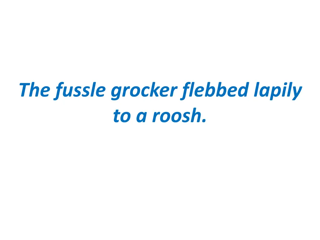 the fussle grocker flebbed lapily to a roosh