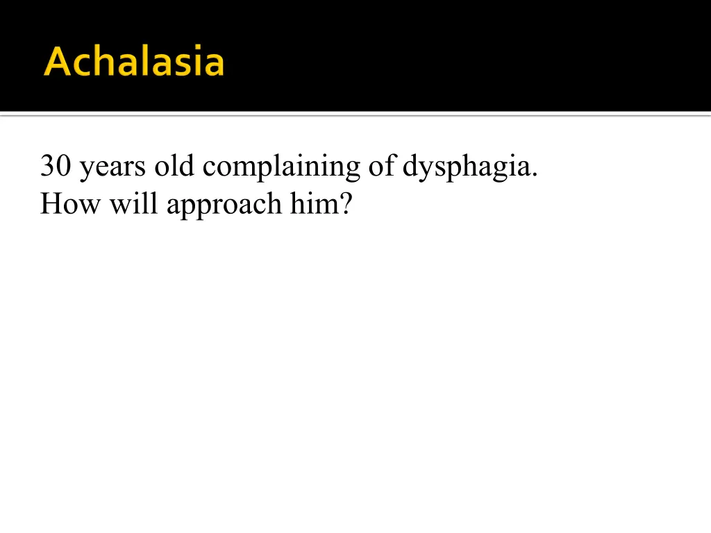 30 years old complaining of dysphagia how will