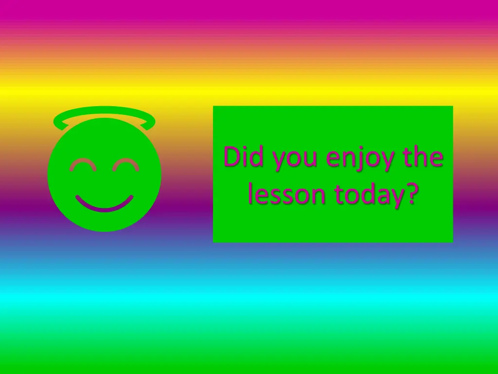 did you enjoy the lesson today