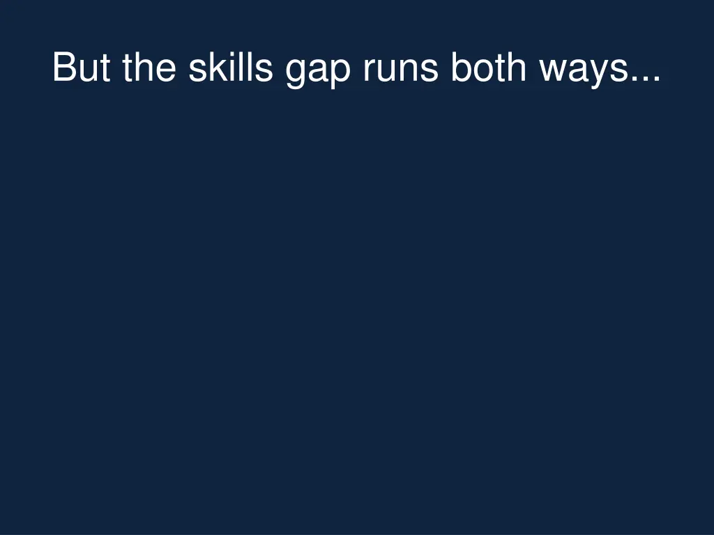 but the skills gap runs both ways