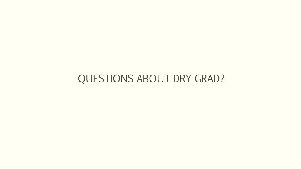 questions about dry grad