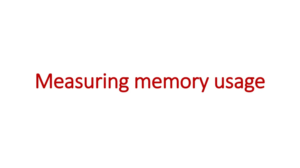 measuring memory usage measuring memory usage