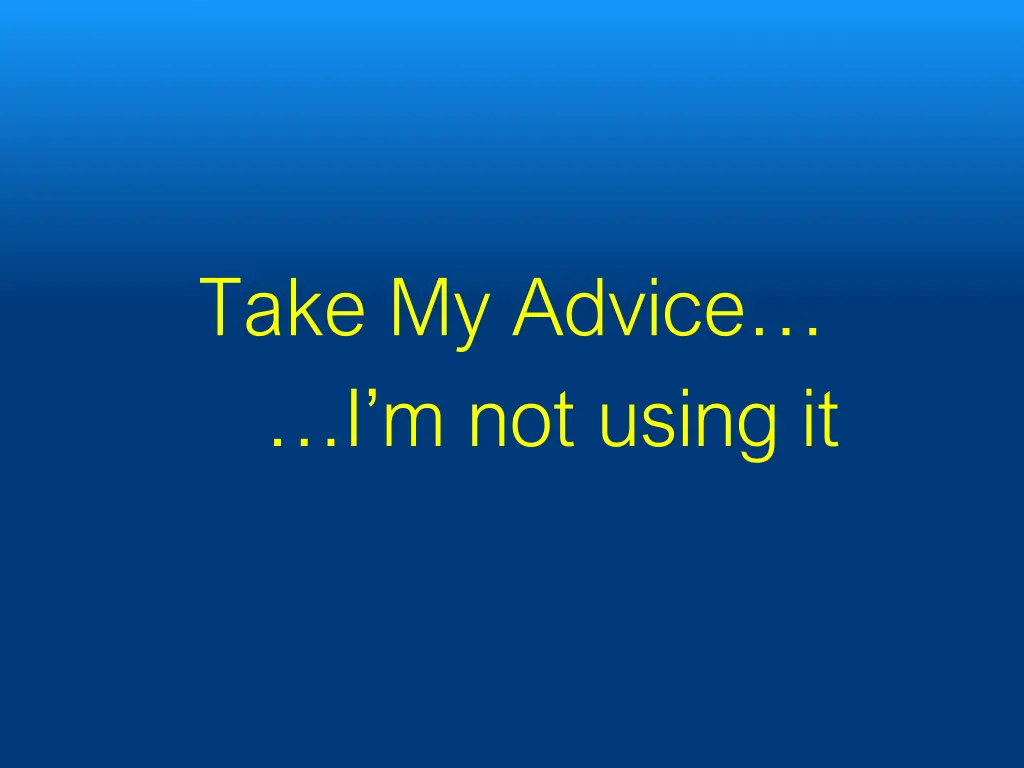 take my advice i m not using it