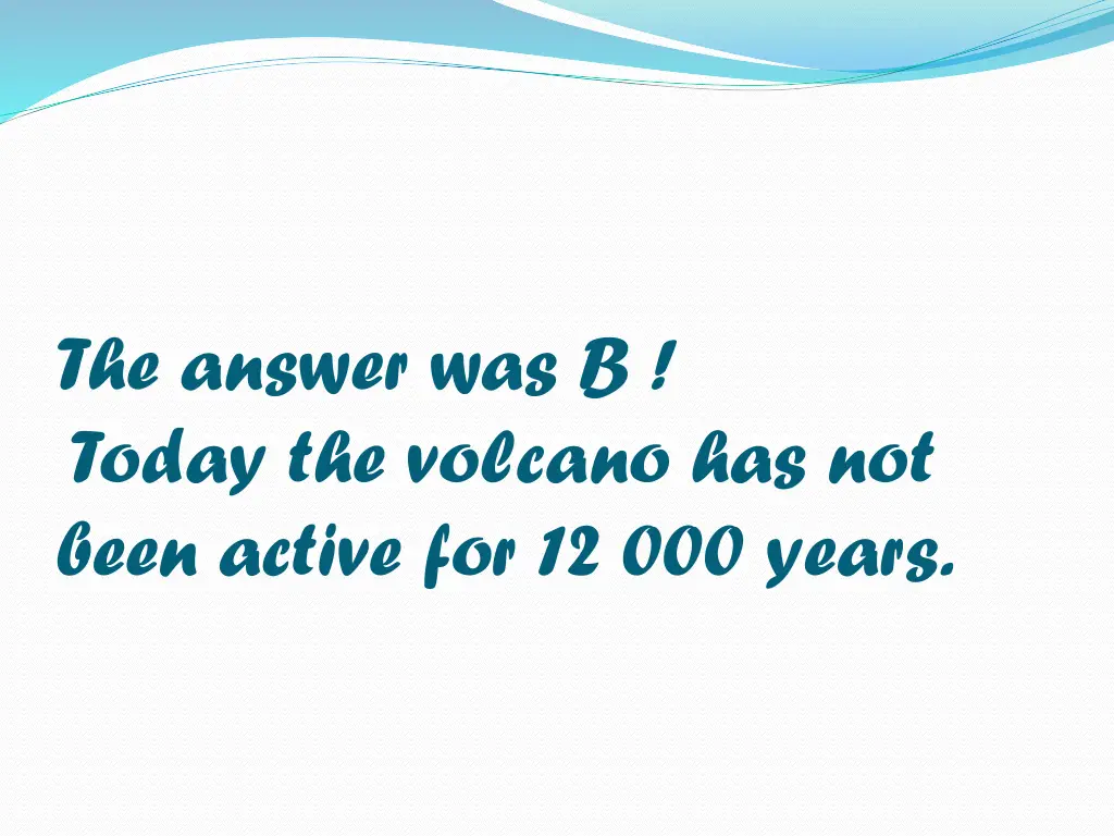 the answer was b today the volcano has not been