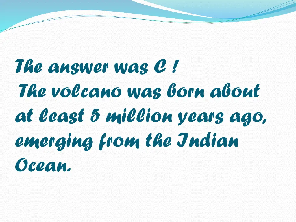 the answer was c the volcano was born about