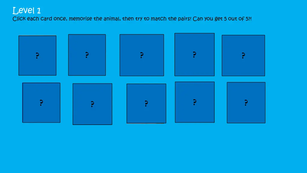 level 1 click each card once memorise the animal