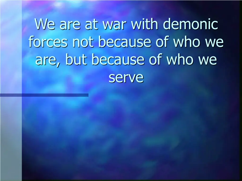 we are at war with demonic forces not because