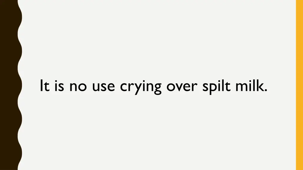 it is no use crying over spilt milk