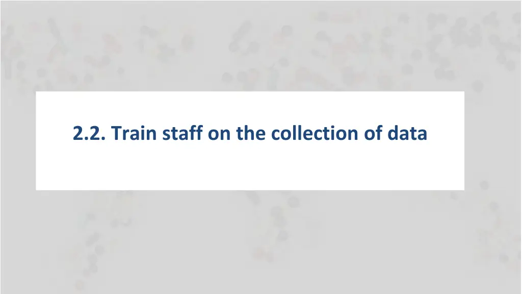 2 2 train staff on the collection of data