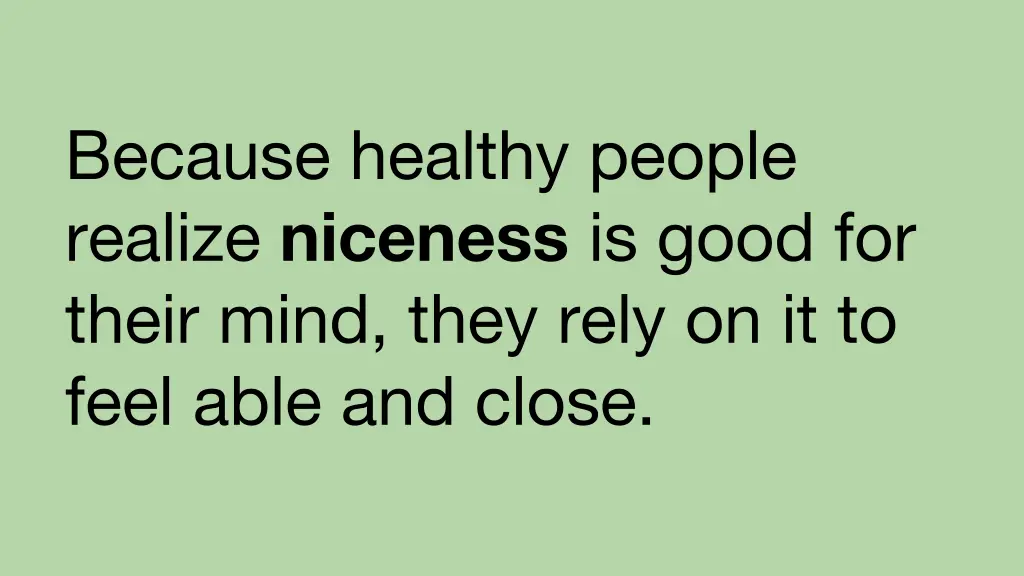 because healthy people realize niceness is good