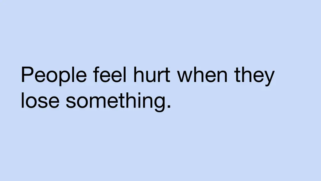 people feel hurt when they lose something