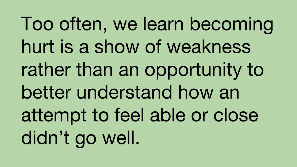 too often we learn becoming hurt is a show