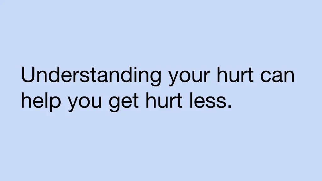 understanding your hurt can help you get hurt less