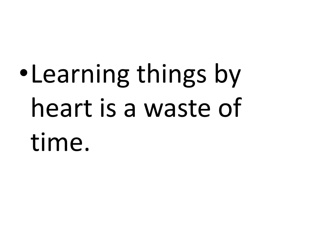 learning things by heart is a waste of time