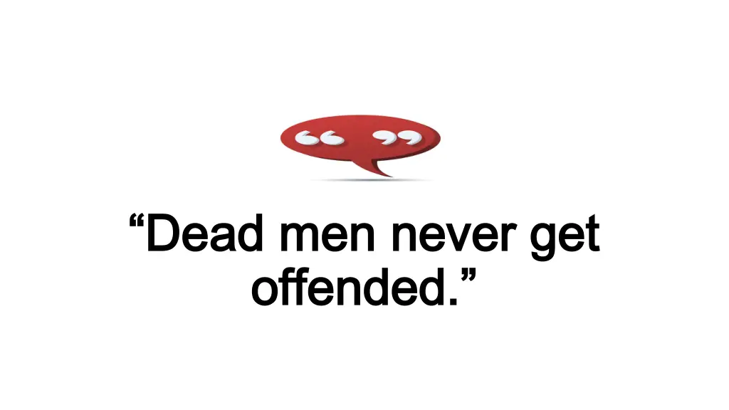 dead men never get dead men never get offended