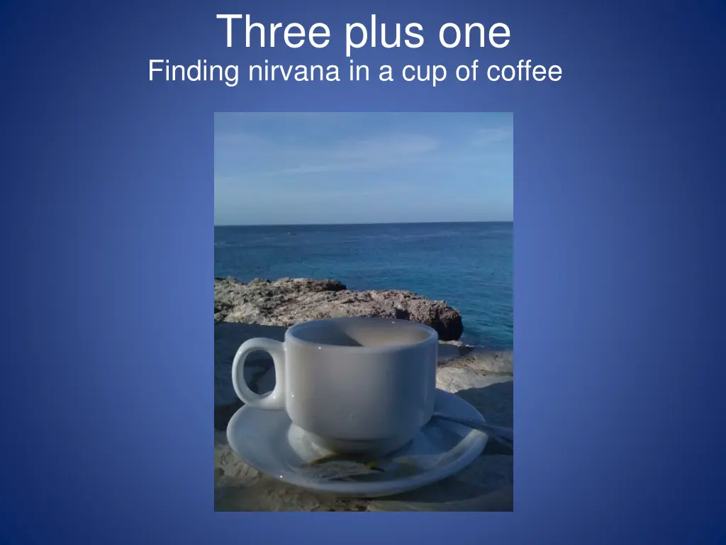 three plus one finding nirvana in a cup of coffee