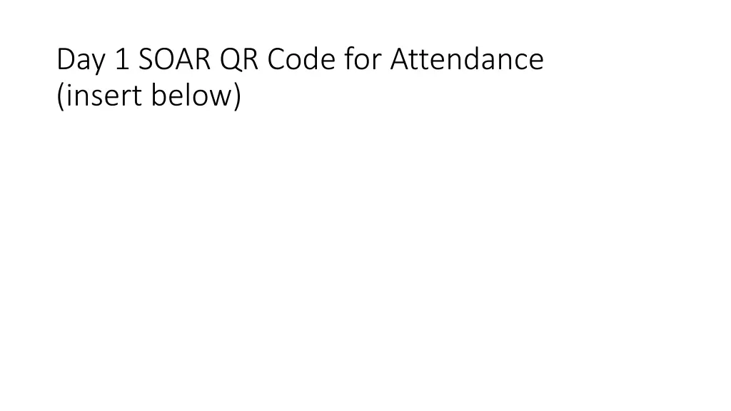 day 1 soar qr code for attendance insert below 1