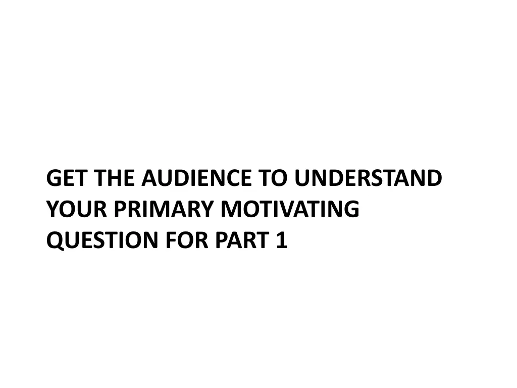 get the audience to understand your primary