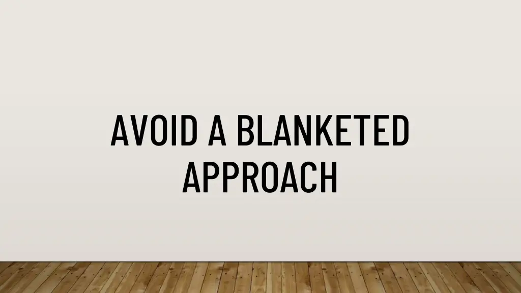 avoid a blanketed approach