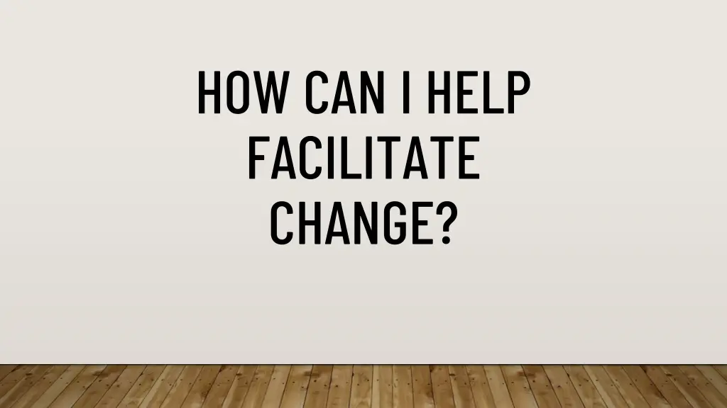 how can i help facilitate change