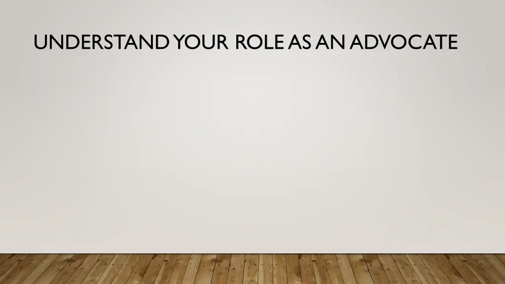 understand your role as an advocate