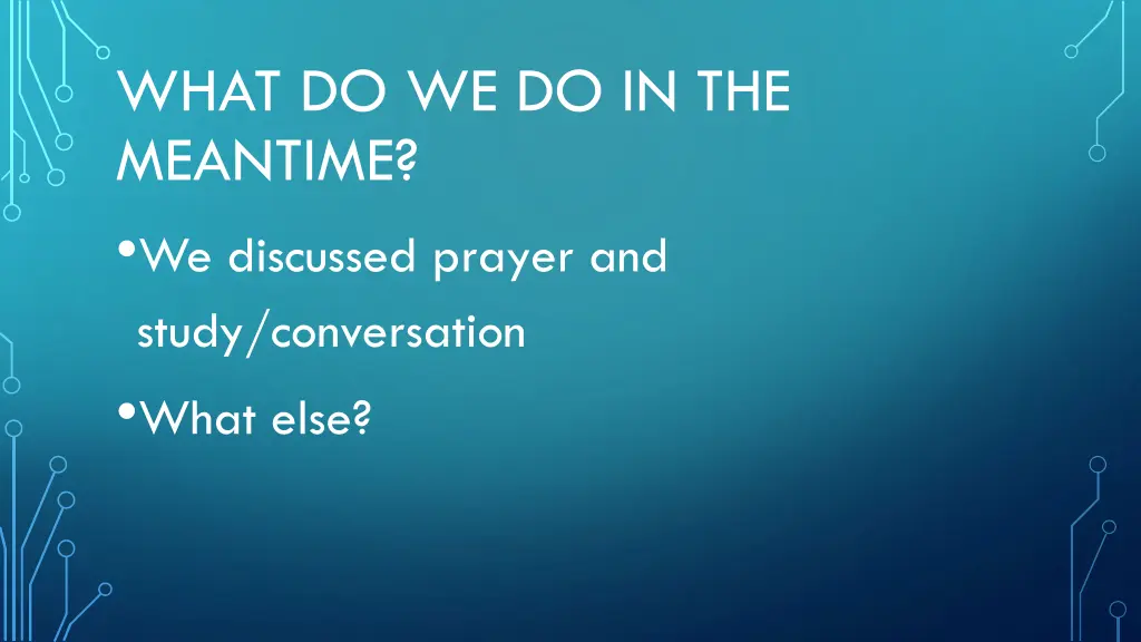 what do we do in the meantime we discussed prayer