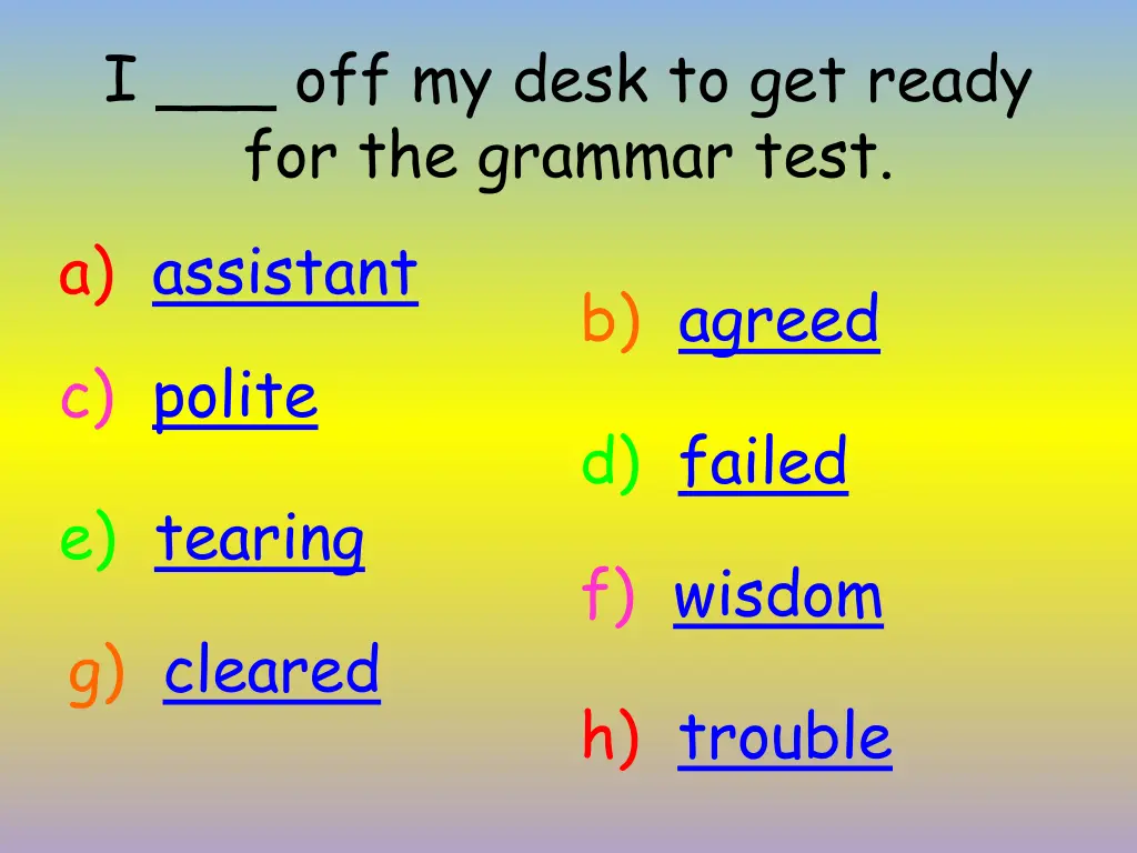 i off my desk to get ready for the grammar test