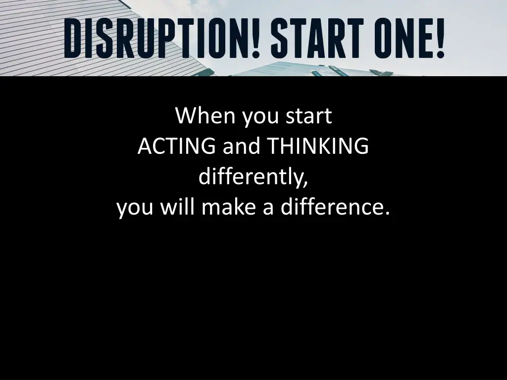 when you start acting and thinking differently