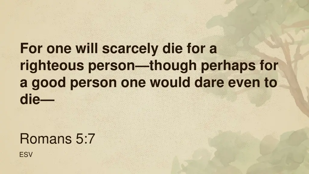 for one will scarcely die for a righteous person