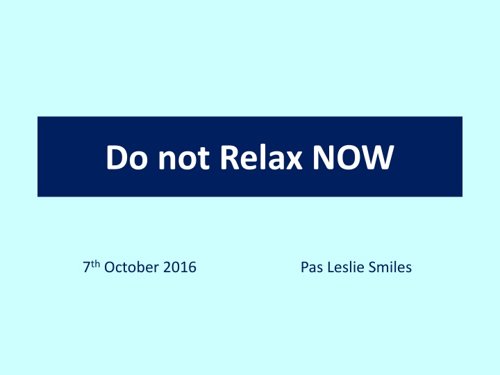 do not relax now