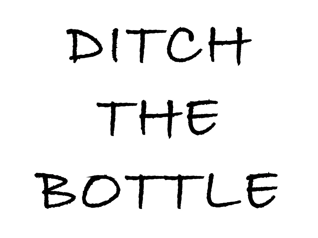 ditch ditch the the bottle bottle