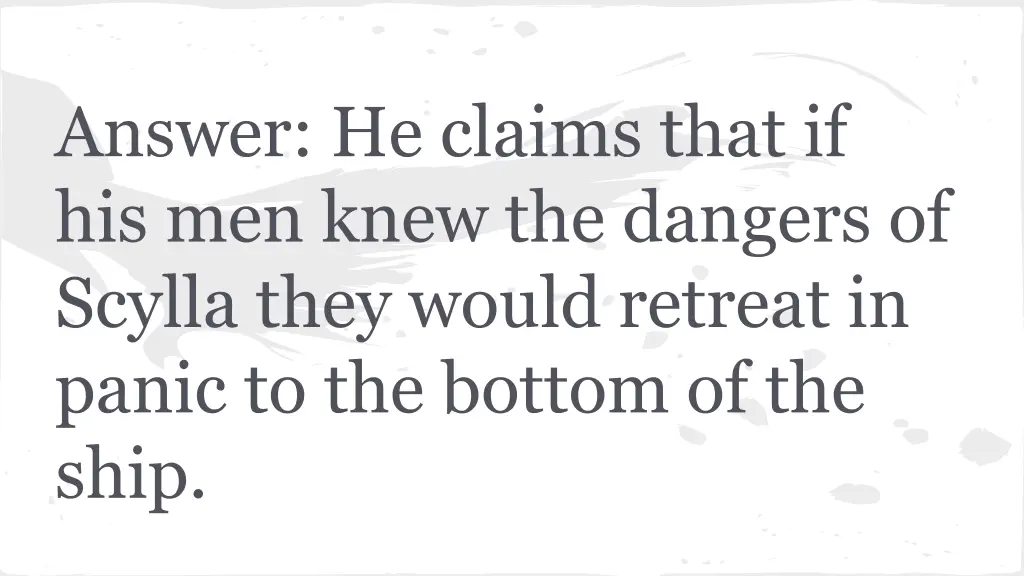 answer he claims that if his men knew the dangers