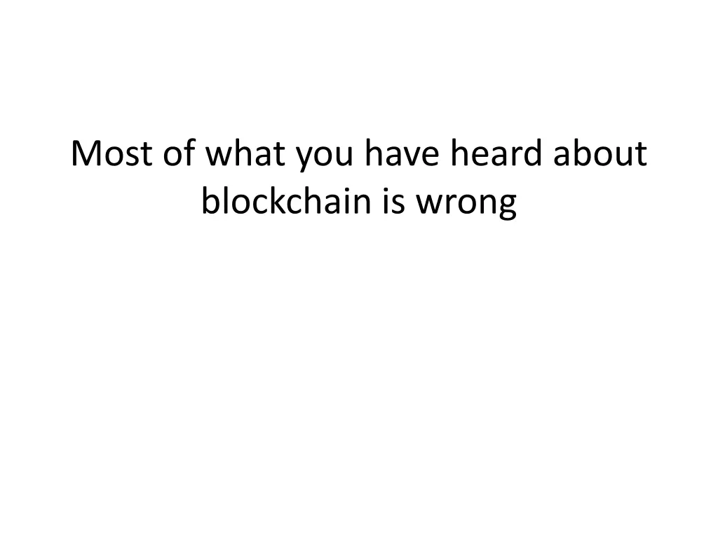 most of what you have heard about blockchain