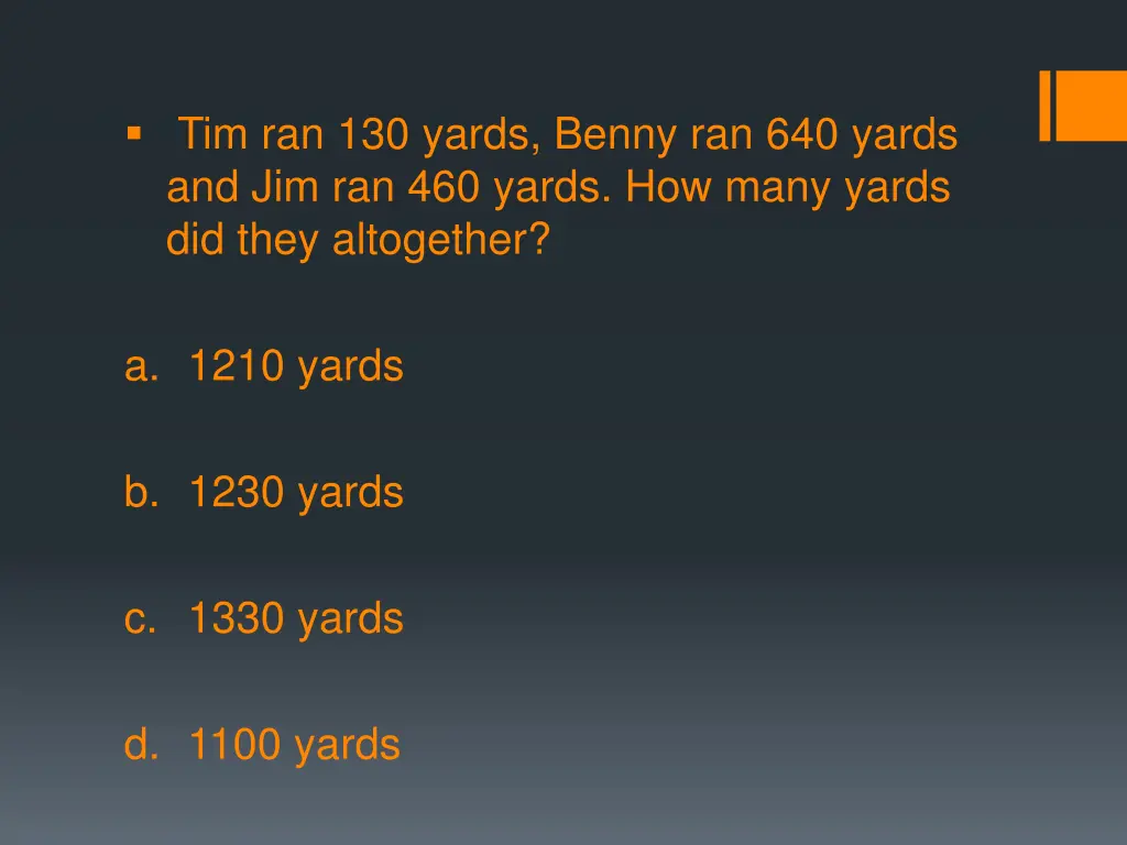 tim ran 130 yards benny ran 640 yards