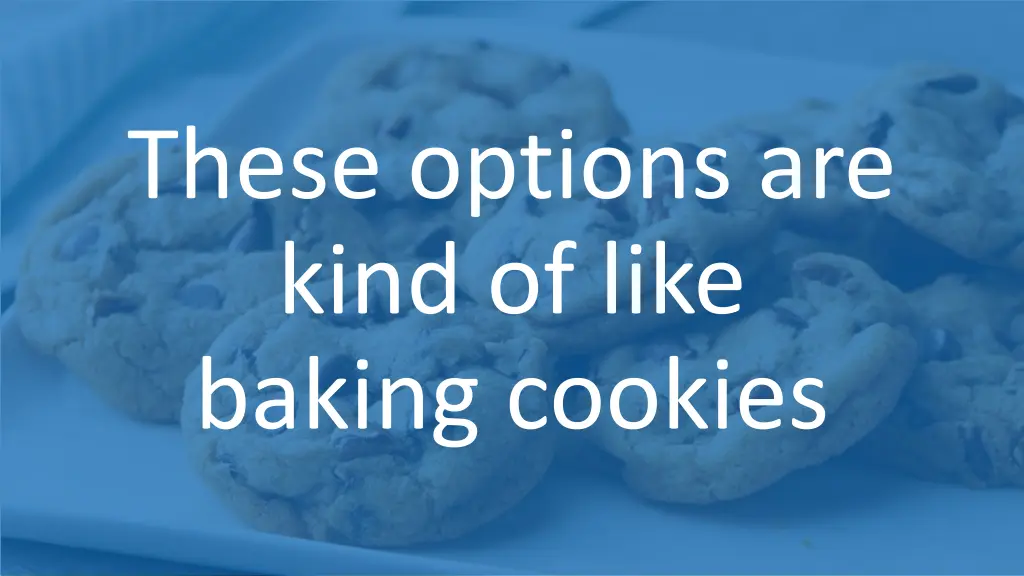 these options are kind of like baking cookies