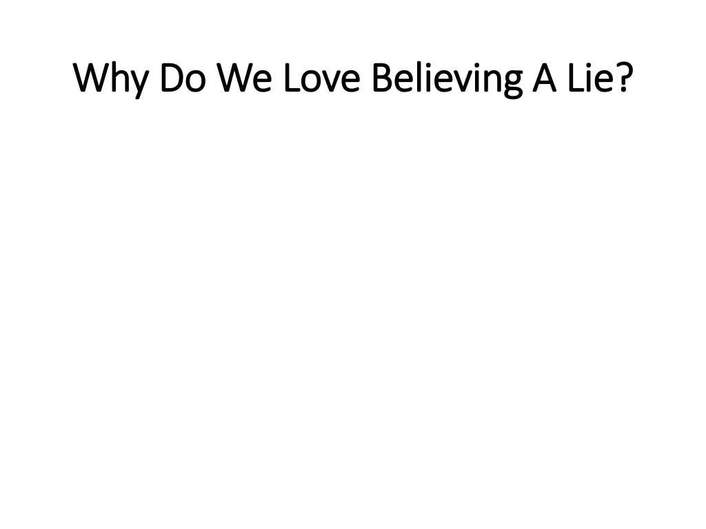 why do we love believing a lie why do we love