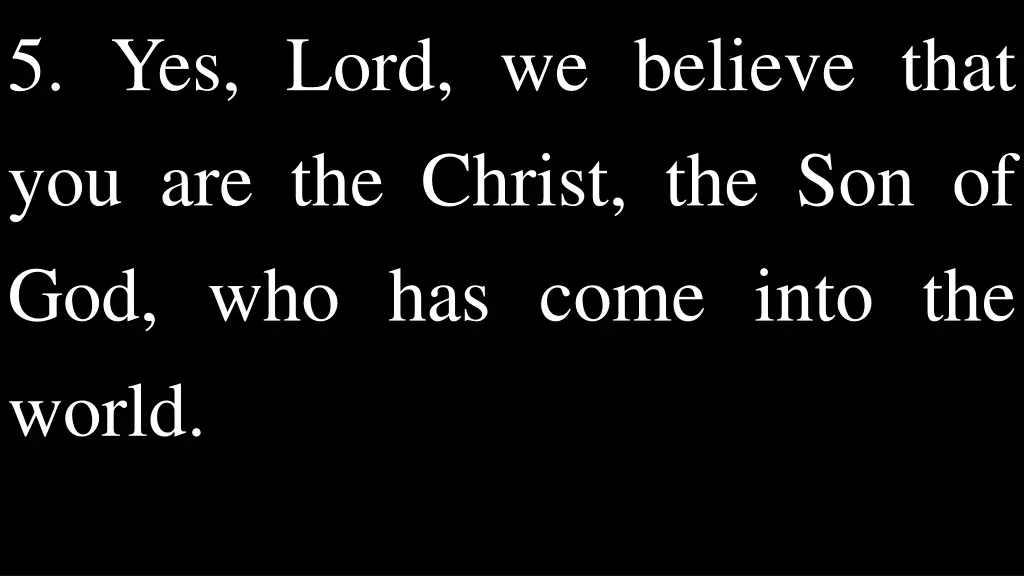 5 yes lord we believe that you are the christ